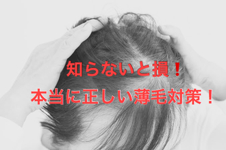 【薄毛　対策】今の薄毛予防で大丈夫？正しい対策をしましょう！